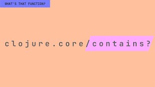 What's that function? clojure.core/contains?