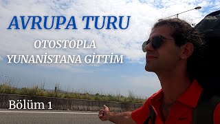 OTOSTOPLA YUNANİSTAN'A GİTTİM! AVRUPA TURUNA BAŞLIYORUZ  || AVRUPA TURU #1