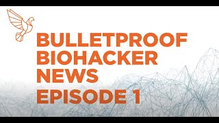 Bulletproof Biohacker News with Dave Asprey - Episode 1