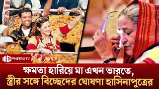 ক্ষমতা হারিয়ে মা এখন ভারতে, স্ত্রীর সঙ্গে বিচ্ছেদের  ঘোষণা হাসিনাপুত্রের | Joy | The Metro TV