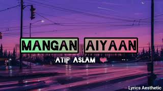 Mangan Aiyaan (lyrics) | Atif Aslam