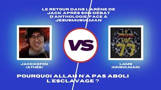 DÉBAT JACKLEFOU (ATHÉE) VS LAMS (MUSULMAN)