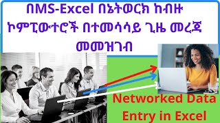 በMS-Excel በኔትወርክ ከብዙ ኮምፒውተሮች በተመሳሳይ ጊዜ መረጃ መመዝገብ (Networked data Entry in MS-Excel Simultaneously)