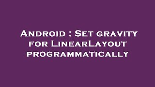 Android : Set gravity for LinearLayout programmatically