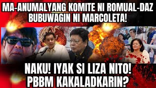 NAKU! IYAK SI LIZA NITO!PBBM KAKALADKARIN?MA-ANUMALYANG KOMITE NI ROMUAL-DAZ BUBUWAGIN NI MARCOLETA!