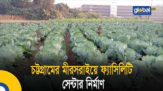 চট্টগ্রামের মীরসরাইয়ে ফ্যাসিলিটি সেন্টার নির্মাণ | Bangla News | Update News | Global TV News