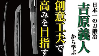 日本一の刀鍛冶「吉原義人」から学ぶ。創意工夫で高みを目指す