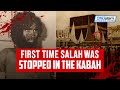 FIRST TIME SALAH WAS STOPPED IN THE KABAH