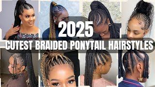 2025 LATEST  BRAIDED PONYTAIL HAIRSTYLES FOR BLACK WOMEN/BEAUTIFUL BRAIDED PONYTAIL HAIRSTYLES