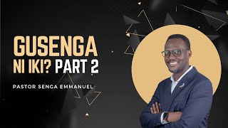 Gusenga Ni Iki? | Part 2 | Pr.  Senga Emmanuel