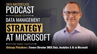 Podcast #21: Data Management Strategy At Microsoft with Aleksejs Plotnikovs