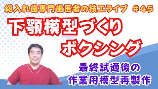 45. 下顎ボクシング（最終試適後の作業用模型再製作）