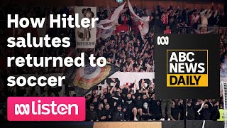 How Hitler salutes and ethnic hatred returned to soccer | ABC News Daily