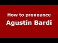 How to pronounce Agustín Bardi (Spanish/Argentina) - PronounceNames.com