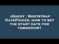 jQuery : Bootstrap DatePicker, how to set the start date for tomorrow?