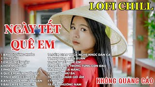 NGÀY TẾT QUÊ EM | LK NHẠC XUÂN 2025 | LK NHẠC QUÊ HƯƠNG | LK NHẠC LOFI CHILL HAY NHẤT