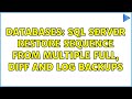 Databases: SQL Server restore sequence from multiple full, diff and log backups (3 Solutions!!)