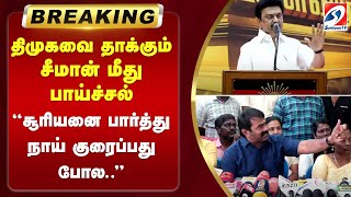 #breaking | திமுகவை தாக்கும் சீமான் மீது பாய்ச்சல்  'சூரியனை பார்த்து நாய் குரைப்பது போல..'