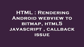 HTML : Rendering Android webview to bitmap, html5 javascript , callback issue
