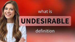 Undesirable — what is UNDESIRABLE meaning