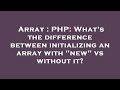 Array : PHP: What's the difference between initializing an array with 