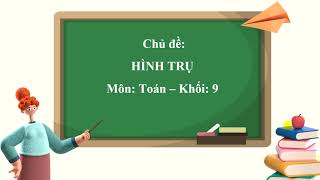 TOÁN 9-Bài 1: Hình trụ-CTST-Cô Lan Cần Giờ