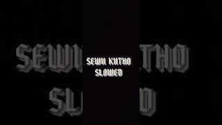 Sewu kutho slowed
