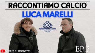 Ep.5 Luca Marelli - RACCONTIAMO CALCIO