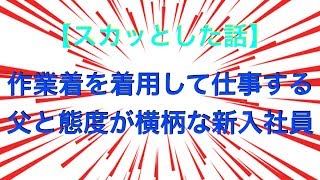 【胸がスカッとする話】作業着を着用して仕事する父と態度が横柄な新入社員