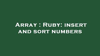 Array : Ruby: insert and sort numbers