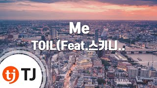[TJ노래방] Me - TOIL(Feat.스키니브라운,오왼(Owen)) / TJ Karaoke