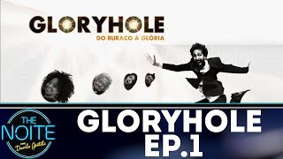 Gloryhole - Do Buraco à Glória - EP.1 | The Noite (11/12/17)