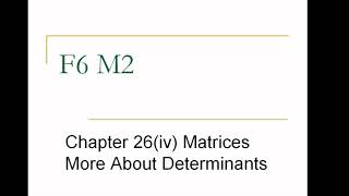 F6 M2 Chapter 26(iv) Matrices More About Determinants