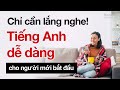 Chỉ cần lắng nghe! Tiếng Anh dễ dàng cho người mới bắt đầu