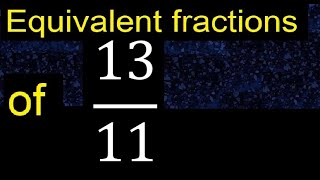 Equivalent fraction of 13/11 , what are they, examples