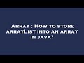 Array : How to store arrayList into an array in java?