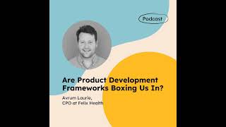 Are Product Development Frameworks Boxing Us In? (with Avrum Laurie)