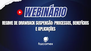 [Webinário] Regime de Drawback Suspensão Processos Benefícios e Aplicações