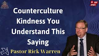 Counterculture Kindness You Understand This Saying - Pastor Rick Warren