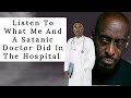 Listen To What Me And A Satanic Doctor Did In The Hospital