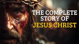 The True Story of Jesus Christ - From Creation to Revelation | The Complete Revelation