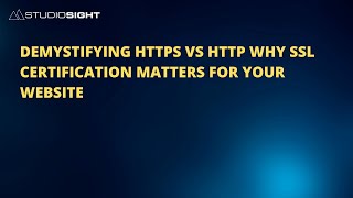 Demystifying Https Vs Http Why Ssl Certification Matters For Your Website