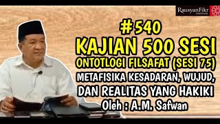 Kajian 500 Sesi, Materi 3, Ontologi Filsafat (75) Metafisika Kesadaran, Wujud, \u0026 Realitas Yg Hakiki