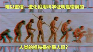 科学证明：进化论是错误的！人类的祖先会是外星人吗？