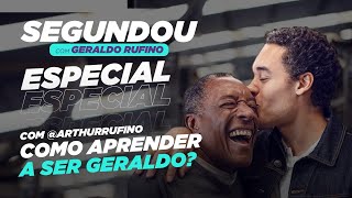 #SEGUNDOU - COMO APRENDER A SER GERALDO? COM @ARTHURRUFINO