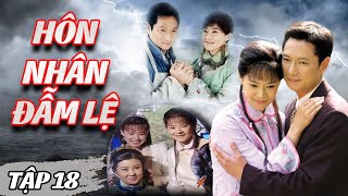 Hôn Nhân Đẫm Lệ - Tập 18 | Phim Tình Cảm Cổ Trang Trung Quốc | Phim Tình Cảm Drama Hay Nhất