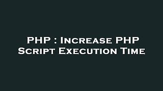 PHP : Increase PHP Script Execution Time