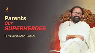 Parents - Our Superheroes | Pujya Gurudevshri Rakeshji