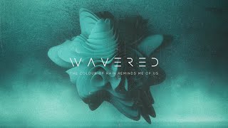 WAVERED - The Colour Of Rain Reminds Me Of Us