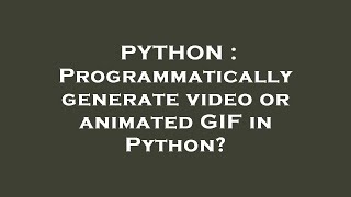 PYTHON : Programmatically generate video or animated GIF in Python?
